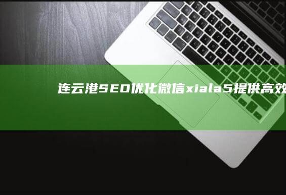 连云港SEO优化微信：xiala5 提供高效优化效果