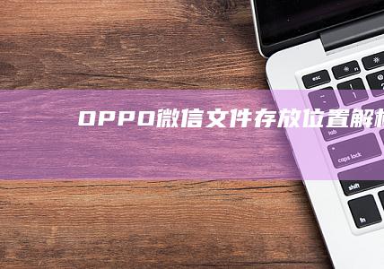 OPPO微信文件存放位置解析